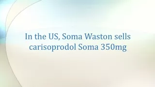 In the US, Soma Waston sells carisoprodol Soma 350mg