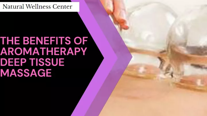 the benefits of aromatherapy deep tissue massage