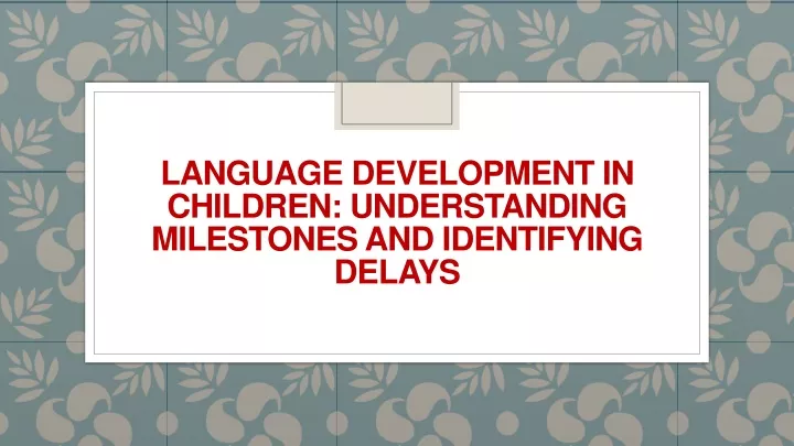 language development in children understanding milestones and identifying delays