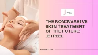 The Noninvasive Skin Treatment of the Future Jetpeel