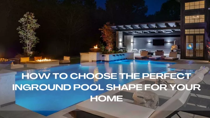 how to choose the perfect inground pool shape