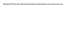 Download PDF Soar How to Become Extraordinary and Successful in Your Career free