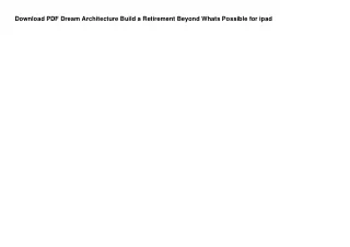 Download PDF Dream Architecture Build a Retirement Beyond Whats Possible for ipa