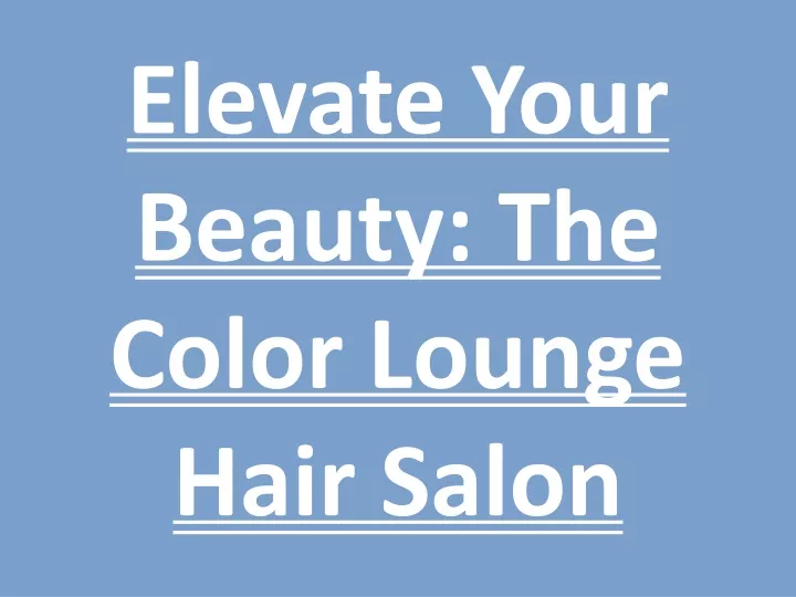 PPT   Elevate Your Beauty: The Color Lounge Hair Salon PowerPoint