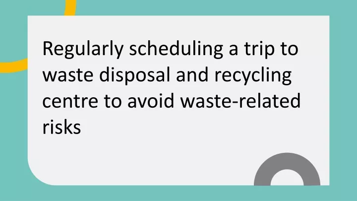 regularly scheduling a trip to waste disposal