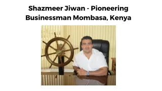 Shazmeer Jiwan- Pioneering Businessman Mombasa, Kenya