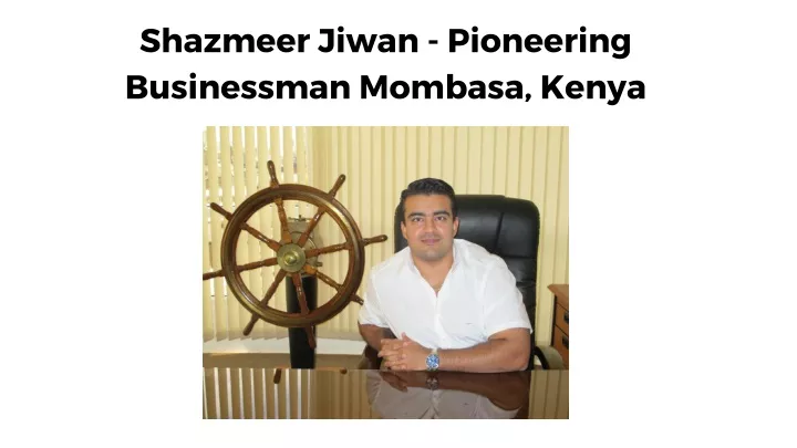 shazmeer jiwan pioneering businessman mombasa