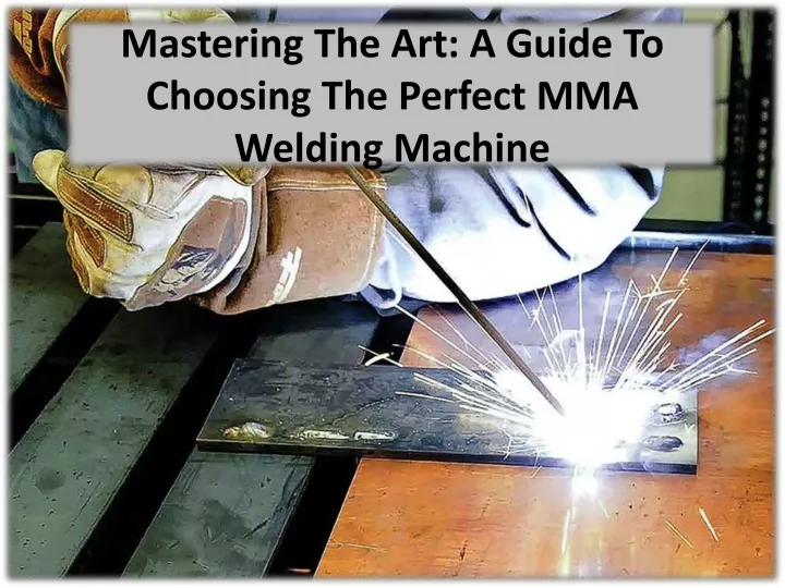 mastering the art a guide to choosing the perfect mma welding machine