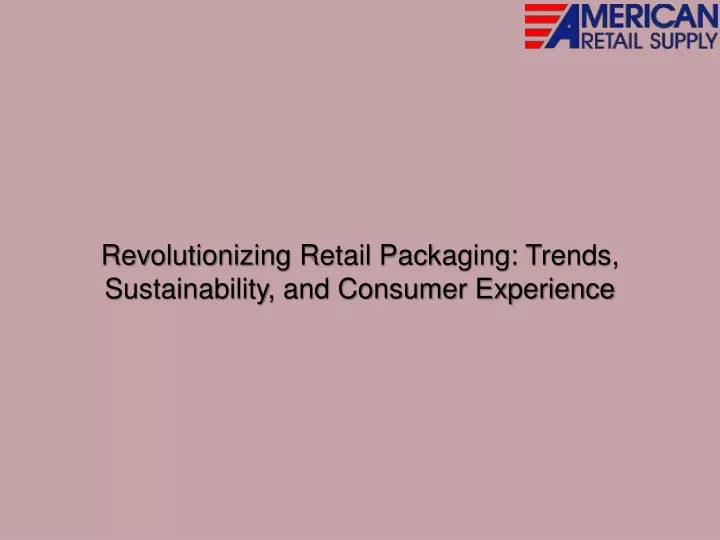 revolutionizing retail packaging trends