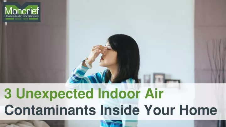 3 unexpected indoor air contaminants inside your