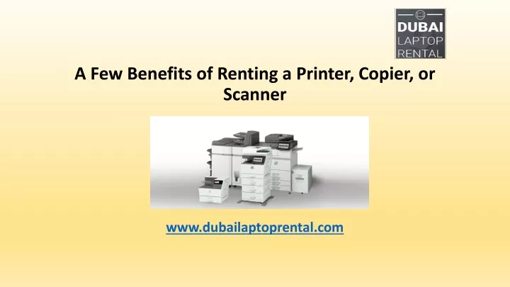 a few benefits of renting a printer copier or scanner