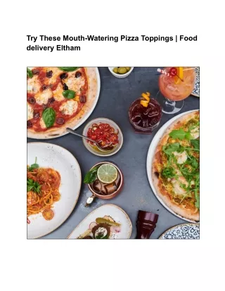 Try These Mouth-Watering Pizza Toppings | Food delivery Eltham