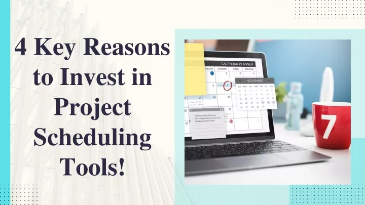 4 key reasons to invest in project scheduling