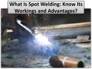 what is spot welding know its workings and advantages