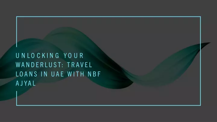 unlocking your wanderlust travel loans in uae with nbf ajyal