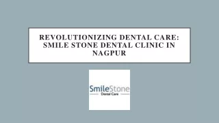 Revolutionizing Dental Care- Smile Stone Dental Clinic in Nagpur
