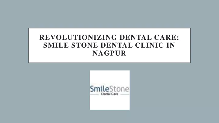 revolutionizing dental care smile stone dental clinic in nagpur