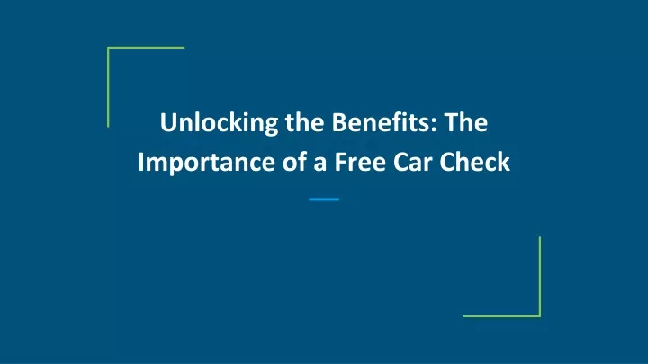 unlocking the benefits the importance of a free car check