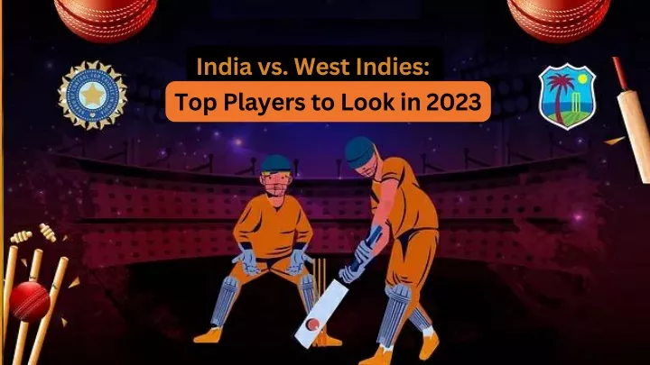 india vs west indies top players to look in 2023