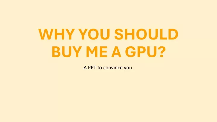 why you should buy me a gpu