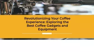 Revolutionizing Your Coffee Experience: Exploring the Best Coffee Gadgets and Eq