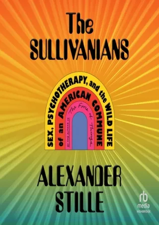 [PDF READ ONLINE] The Sullivanians: Sex, Psychotherapy, and the Wild Life of an American Commune