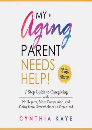 get [PDF] Download My Aging Parent Needs Help!: 7 Step Guide to Caregiving with No Regrets, More
