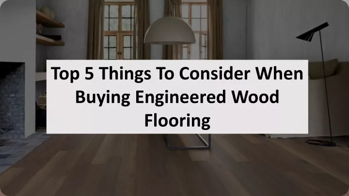 top 5 things to consider when buying engineered