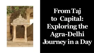 From Taj to  Capital: Exploring the Agra-Delhi  Journey in a Day