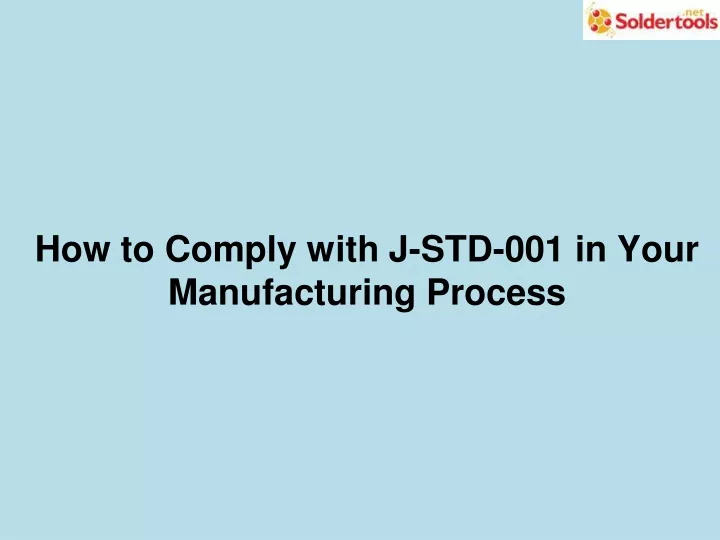how to comply with j std 001 in your