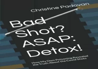 READ ONLINE Bad Shot? ASAP: Detox!: How My Own Poisoning Revealed the Truth About the Covid Shots