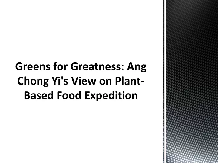 greens for greatness ang chong yi s view on plant based food expedition