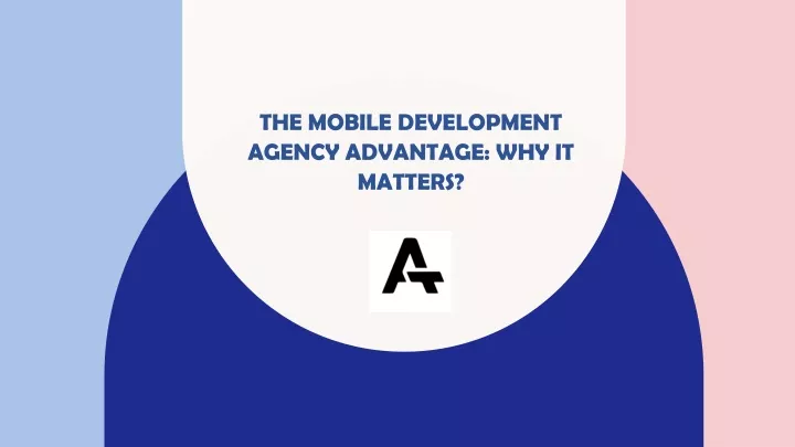 the mobile development agency advantage why it matters