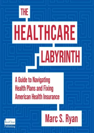 READ [PDF] The Healthcare Labyrinth: A Guide to Navigating Health Plans and Fixing