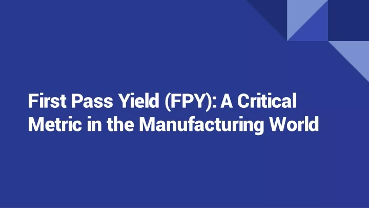 first pass yield fpy a critical metric in the manufacturing world