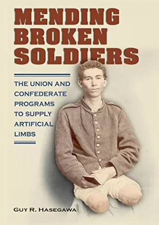 [PDF READ ONLINE] Mending Broken Soldiers: The Union and Confederate Programs to Supply