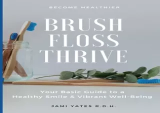 [PDF] Brush, Floss, Thrive: Your Basic Guide to a Healthy Smile and Vibrant Well