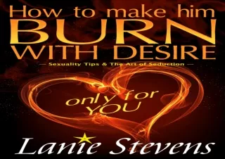 Download How To Make Him BURN With Desire Only for YOU Sexuality Tips: The Art o