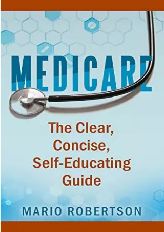 [PDF READ ONLINE] Medicare: The Clear, Concise, Self-Educating Guide