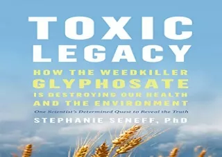 DOWNLOAD [PDF] Toxic Legacy: How the Weedkiller Glyphosate Is Destroying Our Health and the Environment