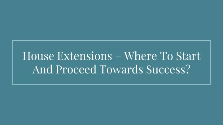 house extensions where to start and proceed towards success