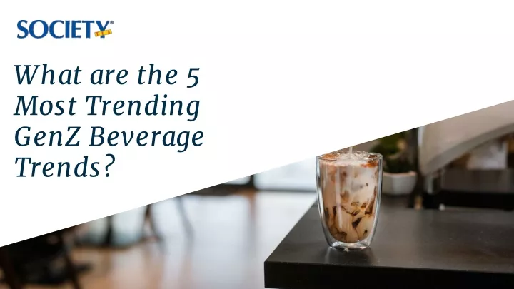 what are the 5 most trending genz beverage trends