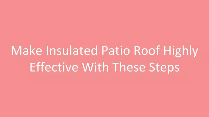 make insulated patio roof highly effective with these steps