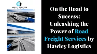 On the Road to Success Unleashing the Power of Road Freight Services by Hawley Logistics