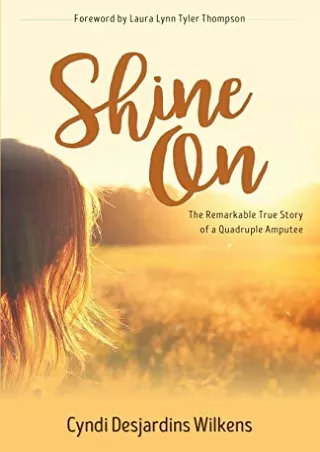 READ [PDF] Shine On: The Remarkable True Story of a Quadruple Amputee read