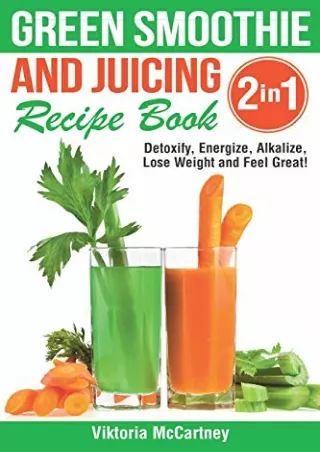 PDF KINDLE DOWNLOAD Green Smoothie and Juicing Recipe Book: Detoxify, Energ