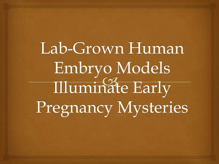 lab grown human embryo models illuminate early pregnancy mysteries