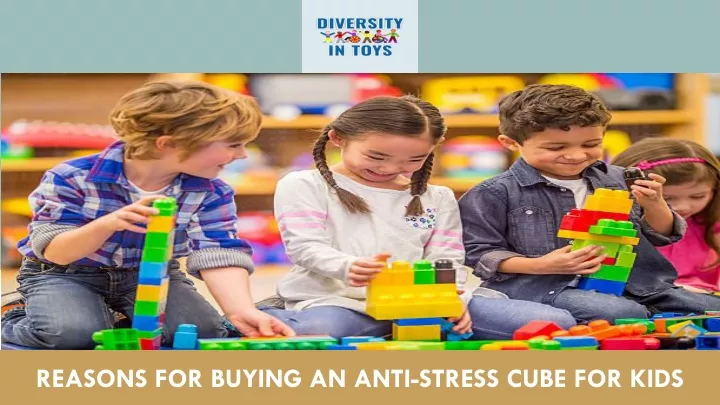 reasons for buying an anti stress cube for kids