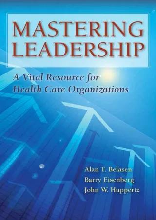 [PDF READ ONLINE] Mastering Leadership: A Vital Resource for Health Care Organizations