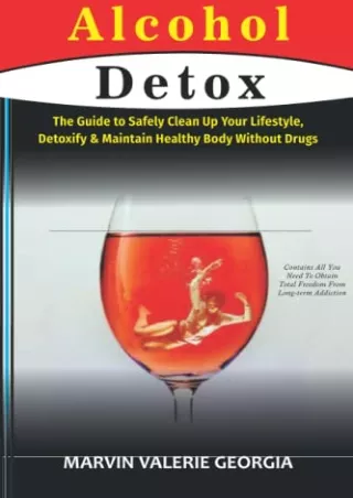 Read ebook [PDF] Alcohol Detox: The Guide to Safely Clean Up Your Lifestyle, Detoxify &